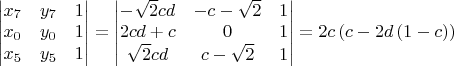 $\begin{vmatrix}x_{7} & y_{7} & 1\\x_{0} & y_{0} & 1\\x_{5} & y_{5} & 1\end{vmatrix} = \begin{vmatrix}- \sqrt{2} c d & - c - \sqrt{2} & 1\\2 c d + c & 0 & 1\\\sqrt{2} c d & c - \sqrt{2} & 1\end{vmatrix} = 2 c \left(c - 2d \left(1 - c\right)\right)$