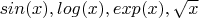 $sin(x),log(x),exp(x),\sqrt{x}$