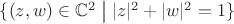$\{(z,w)\in\mathbb C^2\;\big|\;|z|^2+|w|^2=1\}$