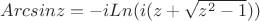 $Arcsinz = -iLn(i(z+\sqrt{z^2-1}))$