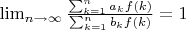 $\lim_{n\to\infty}\frac{\sum_{k=1}^n a_kf(k)}{\sum_{k=1}^n b_kf(k)}=1$