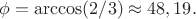 \phi = \arccos(2/3) \approx 48,19&deg;.