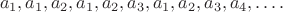 $$a_1, a_1, a_2, a_1, a_2, a_3, a_1, a_2, a_3, a_4, \dots .$$