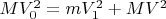 $MV_{0}^2=mV_{1}^2+MV^2$