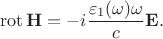 $$\operatorname{rot}\mathbf{H}=-i\frac{\varepsilon_1(\omega)\omega}{c} \mathbf{E}.$$