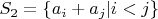 $S_2=\{a_i+a_j|i<j\}$