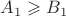 $A_1 \geqslant B_1$