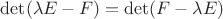 $\det(\lambda E-F) = \det(F - \lambda E)$