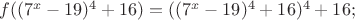 $% MathType!MTEF!2!1!+-
% feaafiart1ev1aaatCvAUfeBSjuyZL2yd9gzLbvyNv2CaerbuLwBLn
% hiov2DGi1BTfMBaeXatLxBI9gBaerbd9wDYLwzYbItLDharqqtubsr
% 4rNCHbGeaGqiVu0Je9sqqrpepC0xbbL8F4rqqrFfpeea0xe9Lq-Jc9
% vqaqpepm0xbba9pwe9Q8fs0-yqaqpepae9pg0FirpepeKkFr0xfr-x
% fr-xb9adbaqaaeGaciGaaiaabeqaamaabaabaaGcbaGaamOzaiaacI
% cacaGGOaGaaG4namaaCaaaleqabaGaamiEaaaakiabgkHiTiaaigda
% caaI5aGaaiykamaaCaaaleqabaGaaGinaaaakiabgUcaRiaaigdaca
% aI2aGaaiykaiabg2da9iaacIcacaGGOaGaaG4namaaCaaaleqabaGa
% amiEaaaakiabgkHiTiaaigdacaaI5aGaaiykamaaCaaaleqabaGaaG
% inaaaakiabgUcaRiaaigdacaaI2aGaaiykamaaCaaaleqabaGaaGin
% aaaakiabgUcaRiaaigdacaaI2aGaai4oaaaa!50B7!
\[
f((7^x  - 19)^4  + 16) = ((7^x  - 19)^4  + 16)^4  + 16;
\]
$