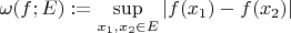 $\omega (f; E) := \sup\limits_{x_1,x_2\in E}|f(x_1) - f(x_2)|$