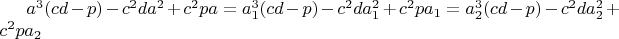 $a^3(cd-p)-c^2da^2+c^2pa=a_1^3(cd-p)-c^2da_1^2+c^2pa_1=a_2^3(cd-p)-c^2da_2^2+c^2pa_2$