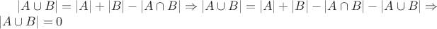 $|A \cup B| = |A| + |B| - |A \cap B| \Rightarrow |A \cup B| = |A| + |B| - |A \cap B| - |A \cup B| \Rightarrow |A \cup B| = 0 $