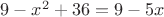 ${9-x^2+36= 9-5x}$