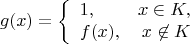 $$
g(x) = \left \{ 
\begin{array}{lr}
1, & x\in K,
\\
f(x), & x\not\in K
\end{array}
\right.$$
