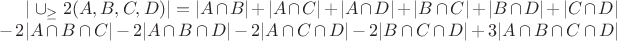 ${|\cup_\geq 2}(A, B, C, D)| = |A \cap B| + |A \cap C| + |A \cap D| + |B \cap C| + |B \cap D| + |C \cap D|\\ - 2 |A \cap B \cap C| - 2 |A \cap B \cap D| - 2 |A \cap C \cap D| - 2 |B \cap C \cap D| + 3 |A \cap B \cap C \cap D|$