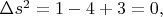 $\Delta s^2=1-4+3=0,$