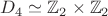 $D_4\simeq\mathbb{Z}_2\times\mathbb{Z}_2$