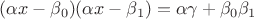 $(\alpha x-\beta_0)(\alpha x-\beta_1)=\alpha\gamma+\beta_0\beta_1$