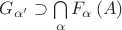 $\[
G_{\alpha '}  \supset \bigcap\limits_\alpha  {F_\alpha  \left( A \right)} 
\]$