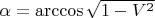 $\alpha=\arccos\sqrt{1-V^2}$