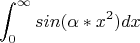 $$\int_{0}^{\infty} sin(\alpha *x^2)dx$$