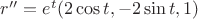 $r''=e^t(2 \cos t,-2 \sin t,1)$