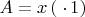 $A=x\,(\;\cdot\,1)$