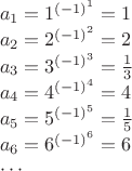 $\begin{array}{l} 
a_1 = 1^{(-1)^1} = 1 \\ 
a_2 = 2^{(-1)^2} = 2 \\ 
a_3 = 3^{(-1)^3} = \frac13 \\ 
a_4 = 4^{(-1)^4} = 4 \\ 
a_5 = 5^{(-1)^5} = \frac15 \\ 
a_6 = 6^{(-1)^6} = 6 \\ 
\cdots
\end{array}$