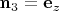 $\mathbf{n}_3=\mathbf{e}_z$
