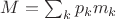 $M=\sum_k p_km_k$ $M=\sum_k p_km_k$