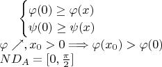 $\begin{cases}
 \varphi(0) \geq \varphi(x)\\
 \psi(0) \geq \psi(x)\\
\end{cases}\\
\varphi\nearrow, x_{0}>0 \Longrightarrow \varphi(x_{0}) > \varphi(0) \\
ND_{A}=[0,\frac {\pi} {2}]$