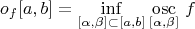 $$o_f[a,b]=\inf\limits_{[\alpha,\beta]\subset[a,b]}\mathop{\mathrm{osc}}\limits_{[\alpha,\beta]}\,f$$