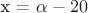 x = \alpha - 20