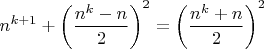 $$n^{k+1} + \left(\frac{n^k-n}{2}\right)^2 = \left(\frac{n^k+n}{2}\right)^2$$