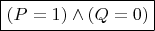 $\boxed {(P=1)\wedge (Q=0)}$