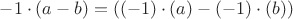 $-1 \cdot (a-b) = ((-1)\cdot(a) - (-1)\cdot(b))$