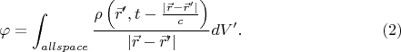 $$\varphi = \int_{all space} \frac{\rho \left(\vec r&rsquo;, t-\frac{| \vec r - \vec r&rsquo;|}{c}\right)}{| \vec r - \vec r&rsquo;|} dV&rsquo;. \eqno(2)$$