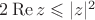 $2\operatorname{Re}z\leqslant|z|^2$