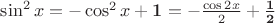 \sin^2 x = -\cos^2 x + \mathbf{1} = -\frac {\cos 2x} 2 + \frac {\mathbf{1}} {\mathbf{2}}