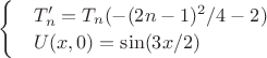 $\begin{cases} & T_n' = T_n (- (2n-1)^2/4 - 2) \\ & U(x,0) = \sin( {3x} /2) \end{cases}$