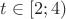 $t\in[2;4)$