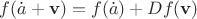 $f(\dot a + \mathbf v) = f(\dot a) + Df (\mathbf v)$
