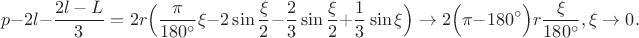 $$p-2l-\dfrac{2l-L}{3}=2r \Big( \frac{\pi}{180^{\circ}} \xi -2 \sin \frac{\xi}{2} - \frac{2}{3} \sin \frac{\xi}{2} + \frac{1}{3} \sin \xi \Big) \to 2\Big( \pi - 180^{\circ} \Big)r \frac{\xi}{180^{\circ}}, \xi \to 0.$$