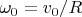 $\omega_0=v_0/R$