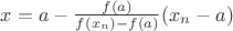 $x = a - \frac{f(a)}{f(x_n)-f(a)}(x_n - a)$