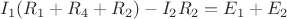 $I_1(R_1+R_4+R_2)-I_2R_2=E_1+E_2$