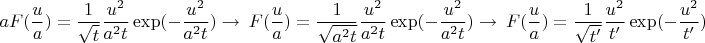 $$aF(\frac{u}{a})=\frac{1}{\sqrt{t}}\frac{u^2}{a^2t}\exp(-\frac{u^2}{a^2t})\to\ F(\frac{u}{a})=\frac{1}{\sqrt{a^2t}}\frac{u^2}{a^2t}\exp(-\frac{u^2}{a^2t})\to\ F(\frac{u}{a})=\frac{1}{\sqrt{t^\prime}}\frac{u^2}{t^\prime}\exp(-\frac{u^2}{t^\prime})$$