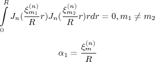 $$
\int\limits_0^R {J_n ({{\xi _{m_1 }^{(n)} } \over R}r)J_n ({{\xi _{m_2 }^{(n)} } \over R}r)rdr = 0,m_1  \ne m_2 } 
$$

$$
\alpha _1  = {{\xi _m^{(n)} } \over R}
$$