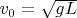 $v_0=\sqrt{gL}$