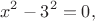 $$x^2-3^2=0,$$